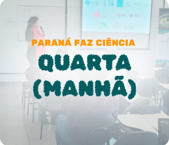 Paraná Faz Ciência 2023 – Quarta dia 08 – Manhã