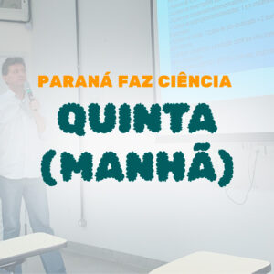 Paraná Faz Ciência 2023 – Quinta dia 09 – Manhã