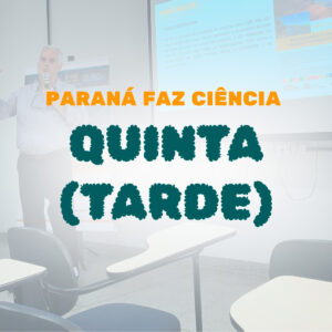 Paraná Faz Ciência 2023 – Quinta dia 09 – Tarde