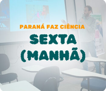 Paraná Faz Ciência 2023 – Sexta dia 10 – Manhã