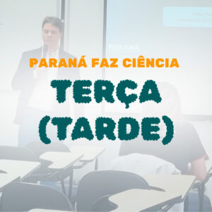 Paraná Faz Ciência 2023 – Terça dia 07 – Tarde