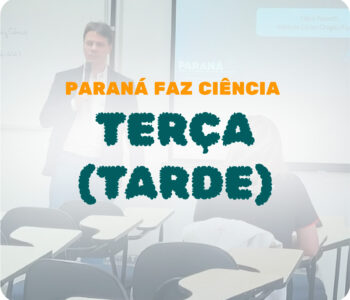 Paraná Faz Ciência 2023 – Terça dia 07 – Tarde