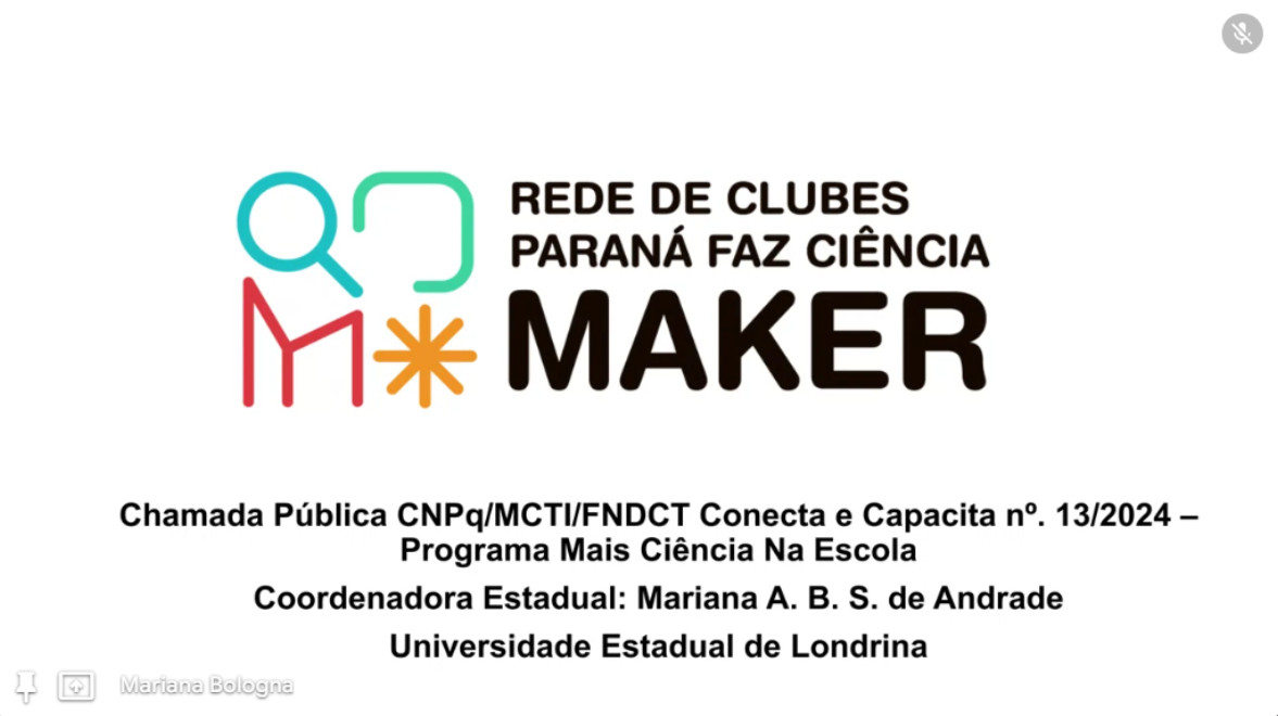Descrição foto de capa: A imagem apresenta o projeto "Rede de Clubes Paraná Faz Ciência Maker". A foto inclui um logotipo colorido com formas geométricas e a palavra "MAKER" em destaque. Abaixo do logotipo, há um texto informativo, que indica que se trata de uma chamada pública do CNPq/MCTI/FNDCT, número 13/2024, dentro do "Programa Mais Ciência na Escola". A coordenação estadual do projeto está sob responsabilidade de Mariana A. B. S. de Andrade, vinculada à Universidade Estadual de Londrina. O fundo da imagem é branco, e a tipografia utilizada combina elementos modernos e legíveis. O crédito da imagem é arquivo pessoal.